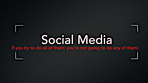 If you're trying to do all the social media platforms, you're not going to do any of them well.